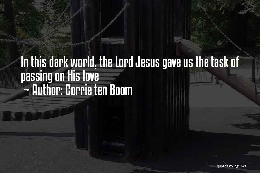 Corrie Ten Boom Quotes: In This Dark World, The Lord Jesus Gave Us The Task Of Passing On His Love