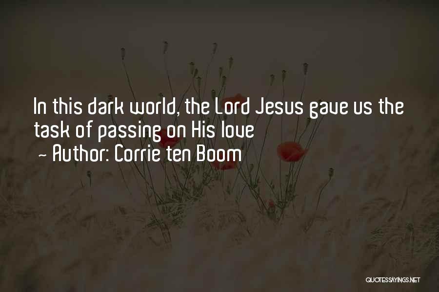 Corrie Ten Boom Quotes: In This Dark World, The Lord Jesus Gave Us The Task Of Passing On His Love