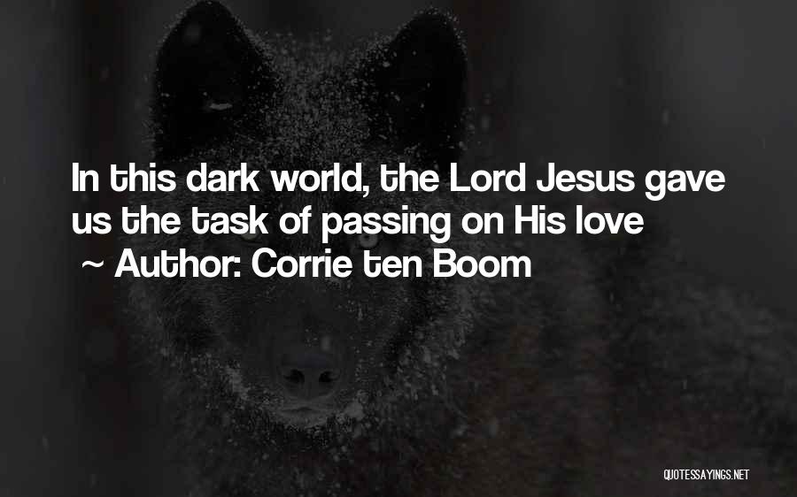 Corrie Ten Boom Quotes: In This Dark World, The Lord Jesus Gave Us The Task Of Passing On His Love