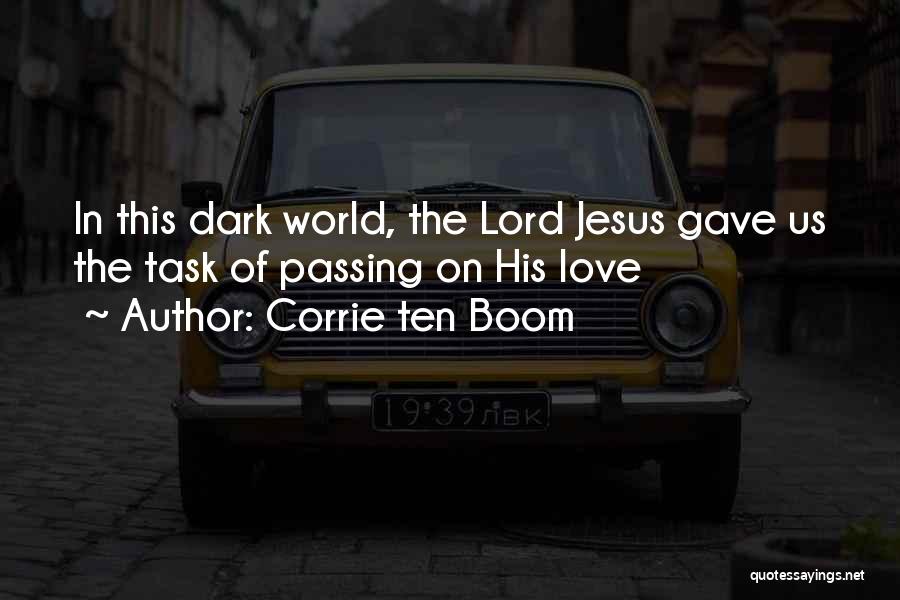 Corrie Ten Boom Quotes: In This Dark World, The Lord Jesus Gave Us The Task Of Passing On His Love