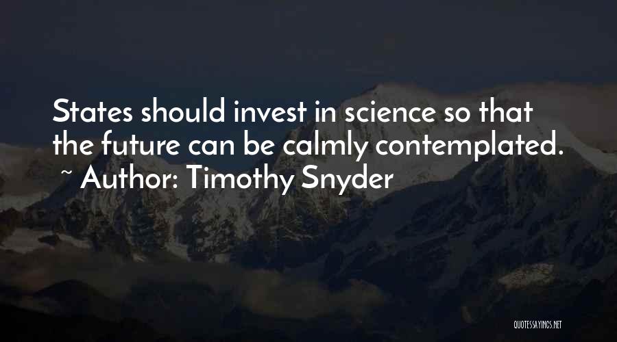 Timothy Snyder Quotes: States Should Invest In Science So That The Future Can Be Calmly Contemplated.