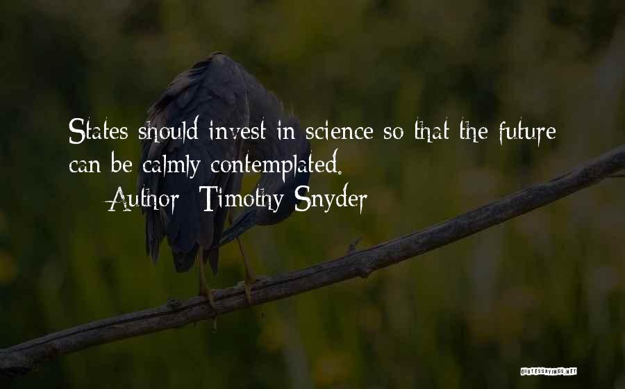 Timothy Snyder Quotes: States Should Invest In Science So That The Future Can Be Calmly Contemplated.