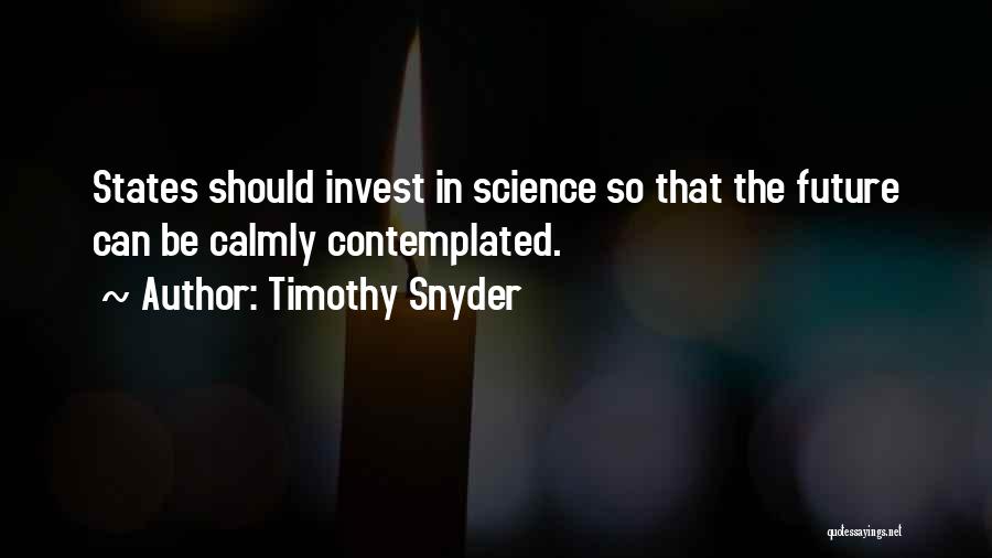 Timothy Snyder Quotes: States Should Invest In Science So That The Future Can Be Calmly Contemplated.