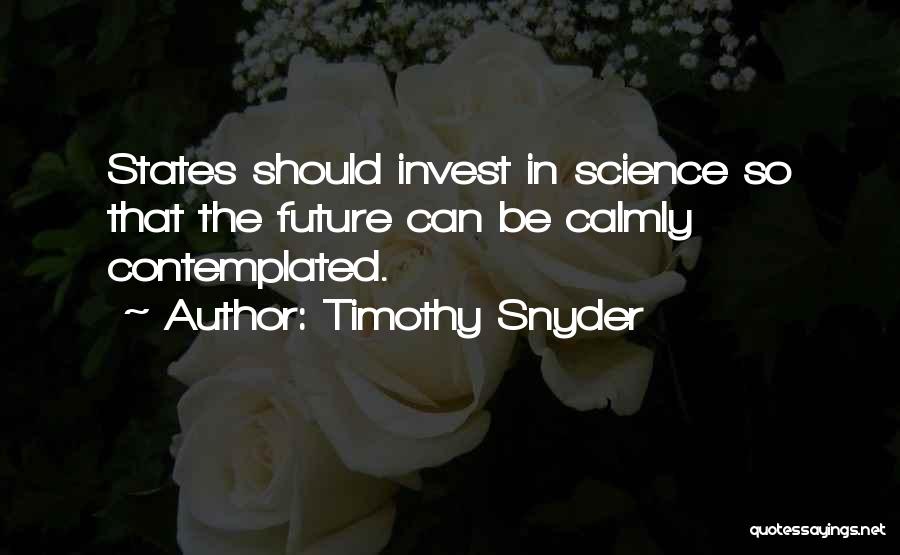 Timothy Snyder Quotes: States Should Invest In Science So That The Future Can Be Calmly Contemplated.