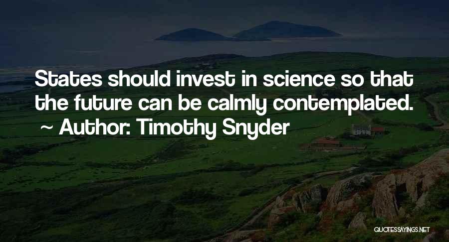 Timothy Snyder Quotes: States Should Invest In Science So That The Future Can Be Calmly Contemplated.