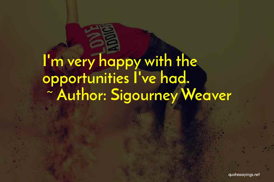 Sigourney Weaver Quotes: I'm Very Happy With The Opportunities I've Had.