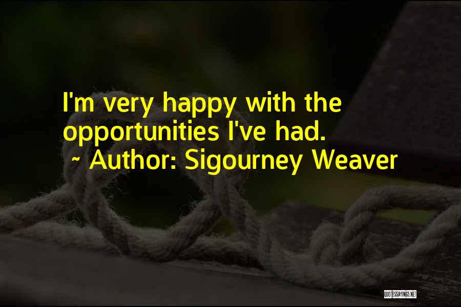 Sigourney Weaver Quotes: I'm Very Happy With The Opportunities I've Had.