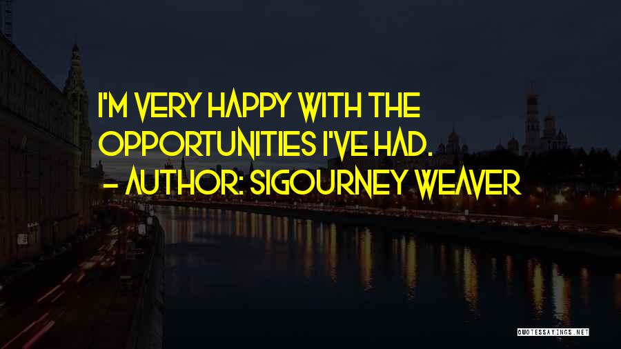 Sigourney Weaver Quotes: I'm Very Happy With The Opportunities I've Had.