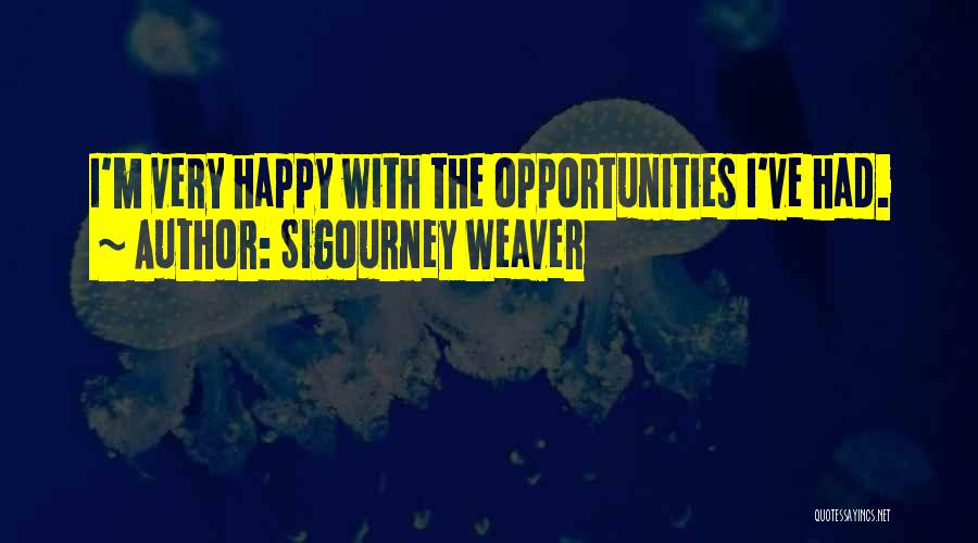 Sigourney Weaver Quotes: I'm Very Happy With The Opportunities I've Had.