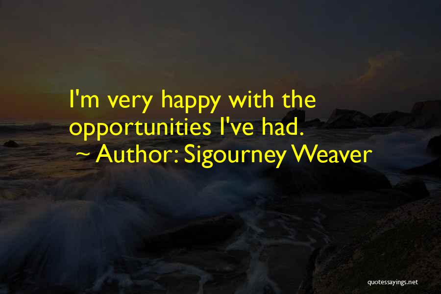 Sigourney Weaver Quotes: I'm Very Happy With The Opportunities I've Had.