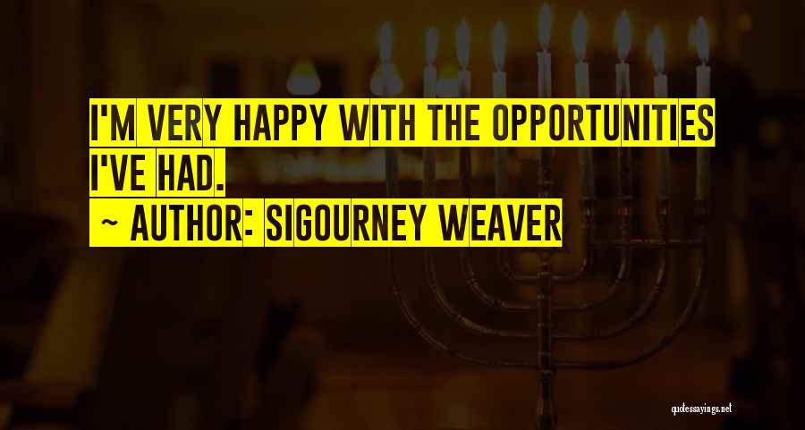 Sigourney Weaver Quotes: I'm Very Happy With The Opportunities I've Had.