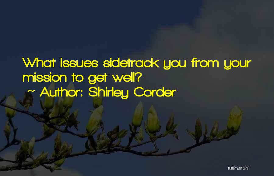 Shirley Corder Quotes: What Issues Sidetrack You From Your Mission To Get Well?