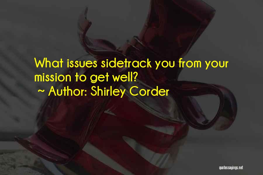 Shirley Corder Quotes: What Issues Sidetrack You From Your Mission To Get Well?