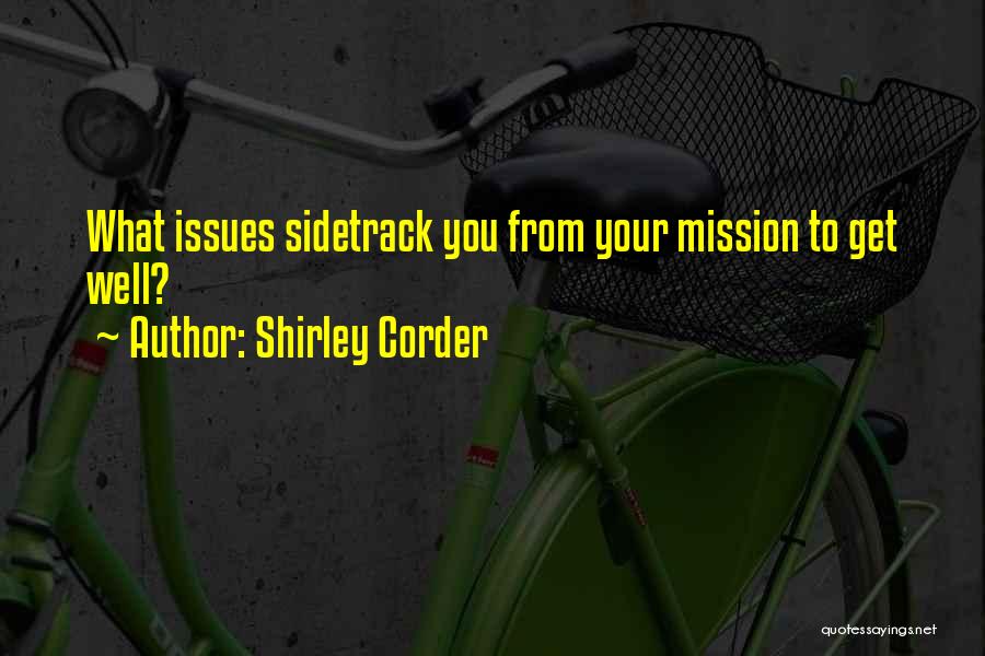 Shirley Corder Quotes: What Issues Sidetrack You From Your Mission To Get Well?