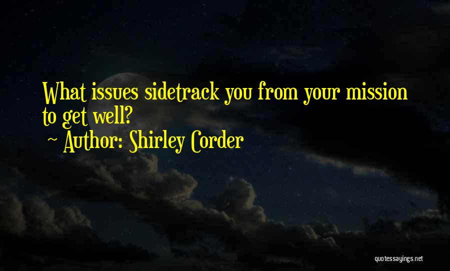 Shirley Corder Quotes: What Issues Sidetrack You From Your Mission To Get Well?
