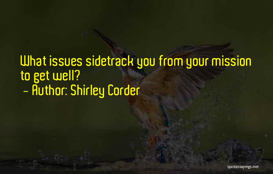 Shirley Corder Quotes: What Issues Sidetrack You From Your Mission To Get Well?