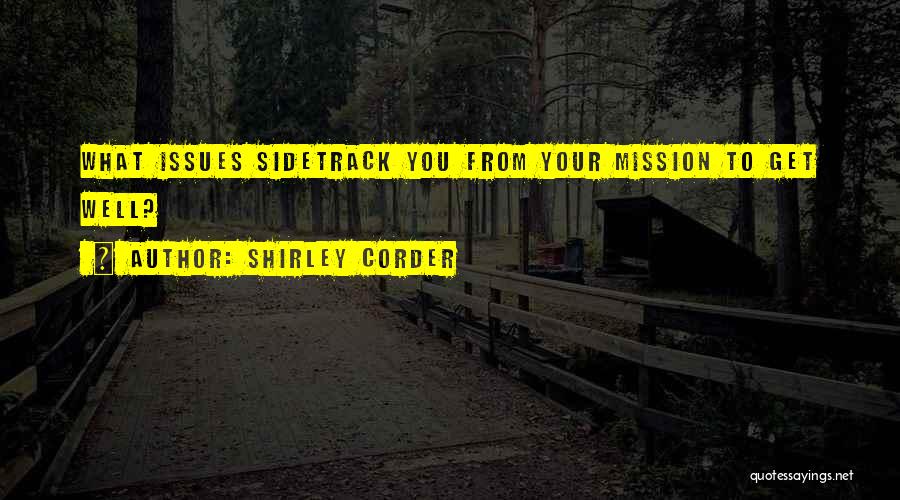 Shirley Corder Quotes: What Issues Sidetrack You From Your Mission To Get Well?