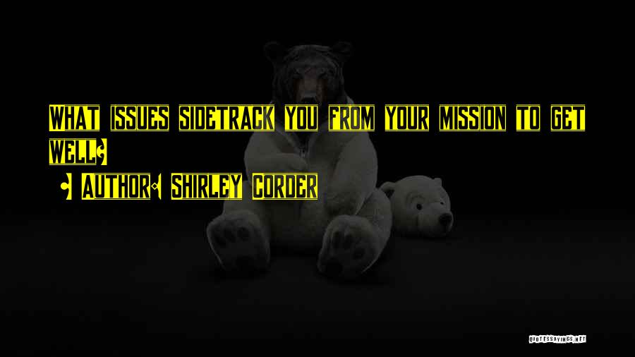 Shirley Corder Quotes: What Issues Sidetrack You From Your Mission To Get Well?