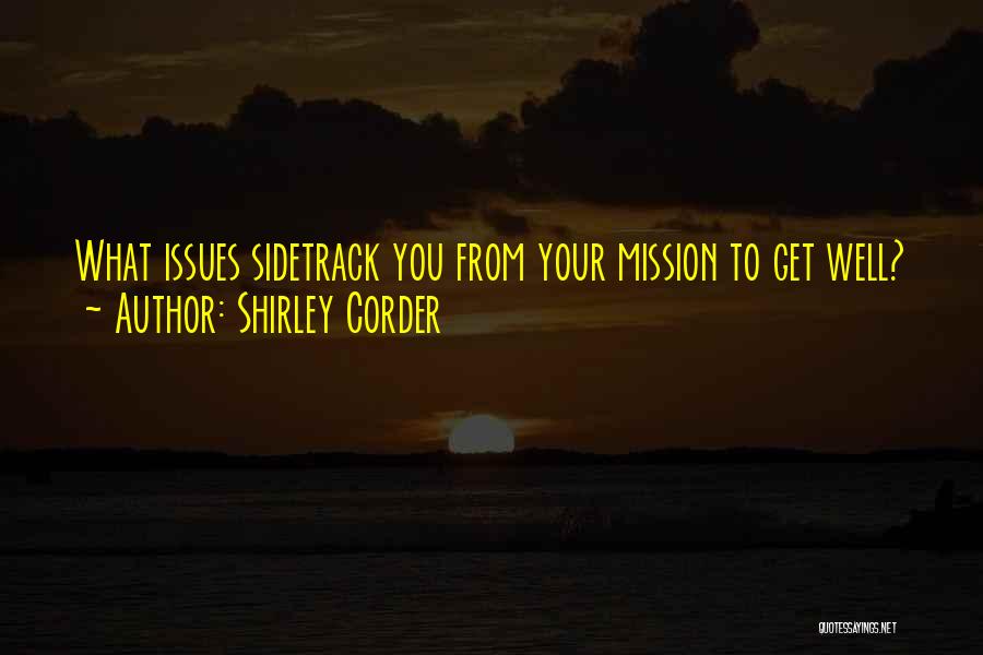 Shirley Corder Quotes: What Issues Sidetrack You From Your Mission To Get Well?