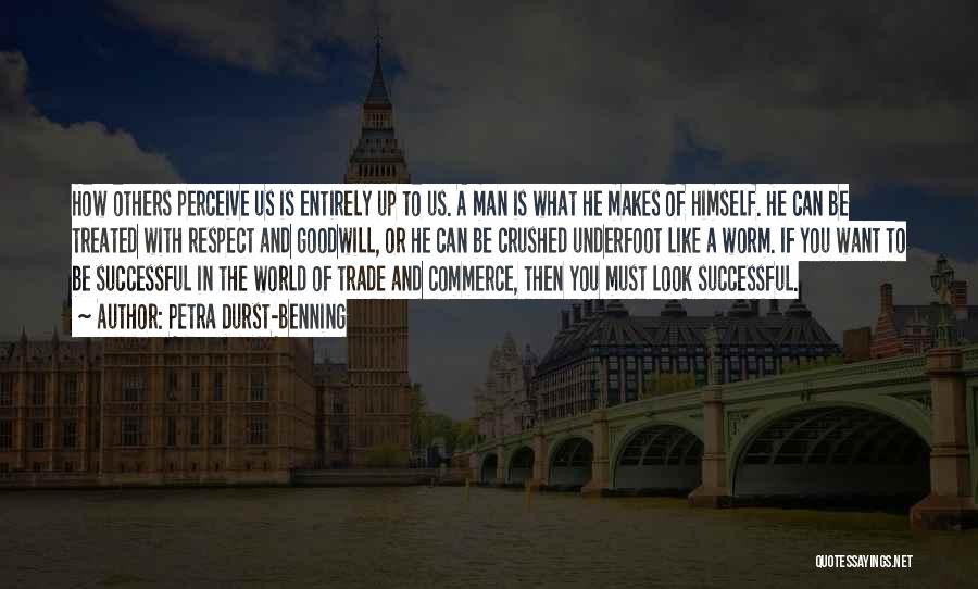 Petra Durst-Benning Quotes: How Others Perceive Us Is Entirely Up To Us. A Man Is What He Makes Of Himself. He Can Be