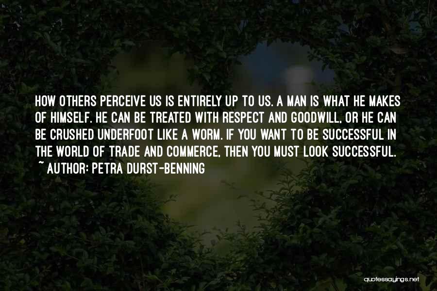 Petra Durst-Benning Quotes: How Others Perceive Us Is Entirely Up To Us. A Man Is What He Makes Of Himself. He Can Be