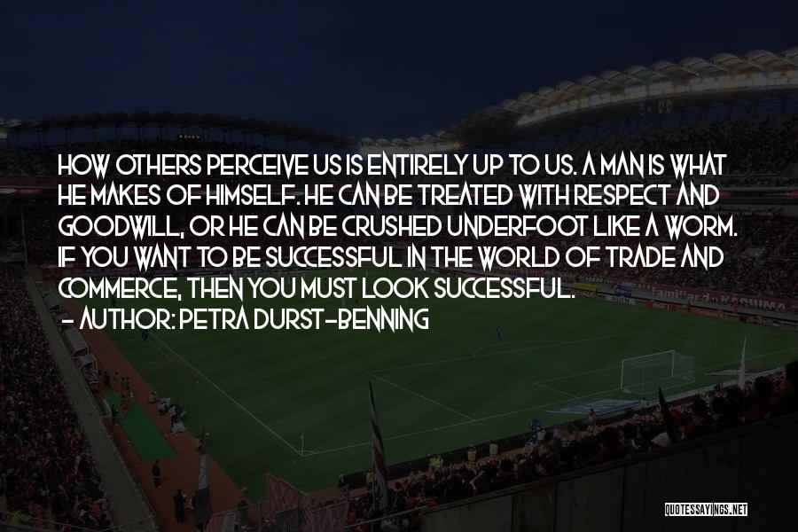 Petra Durst-Benning Quotes: How Others Perceive Us Is Entirely Up To Us. A Man Is What He Makes Of Himself. He Can Be