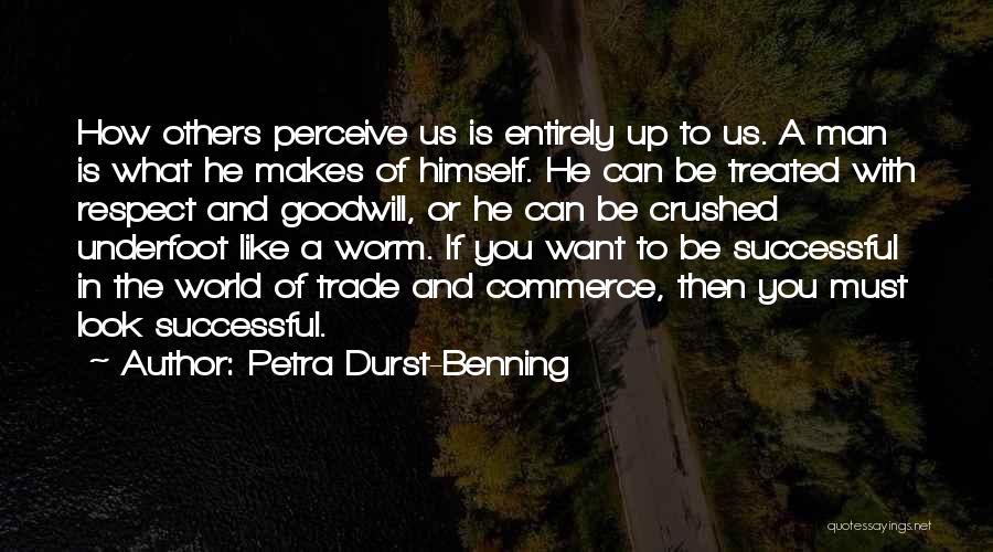 Petra Durst-Benning Quotes: How Others Perceive Us Is Entirely Up To Us. A Man Is What He Makes Of Himself. He Can Be