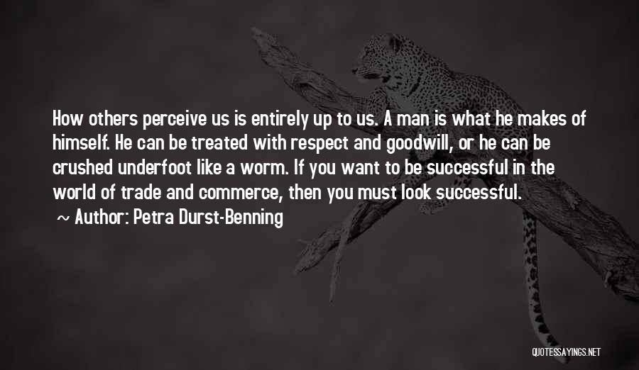 Petra Durst-Benning Quotes: How Others Perceive Us Is Entirely Up To Us. A Man Is What He Makes Of Himself. He Can Be