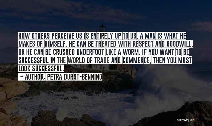 Petra Durst-Benning Quotes: How Others Perceive Us Is Entirely Up To Us. A Man Is What He Makes Of Himself. He Can Be