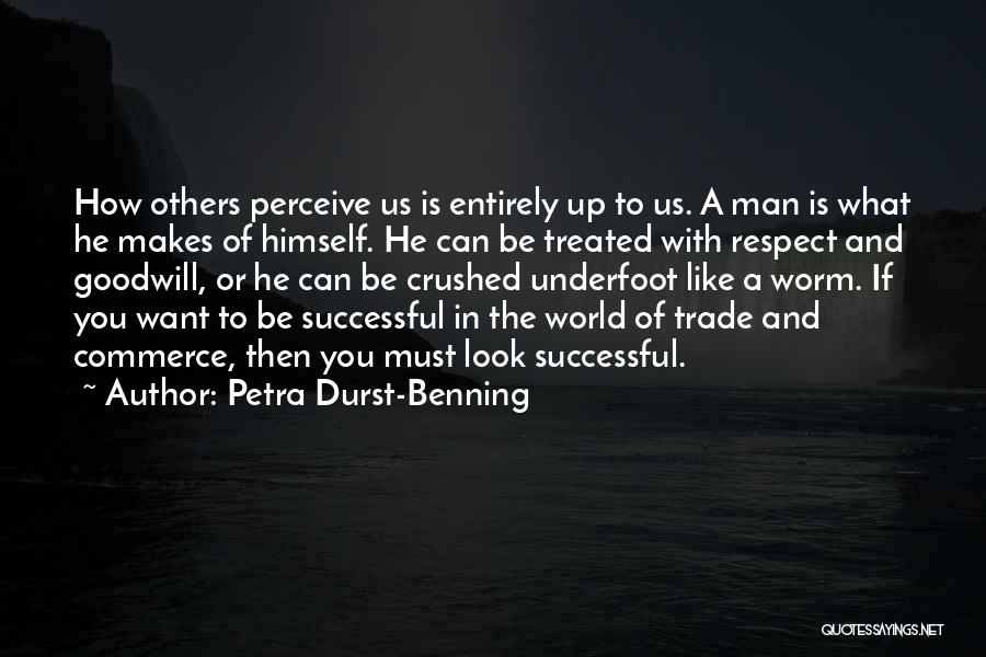 Petra Durst-Benning Quotes: How Others Perceive Us Is Entirely Up To Us. A Man Is What He Makes Of Himself. He Can Be