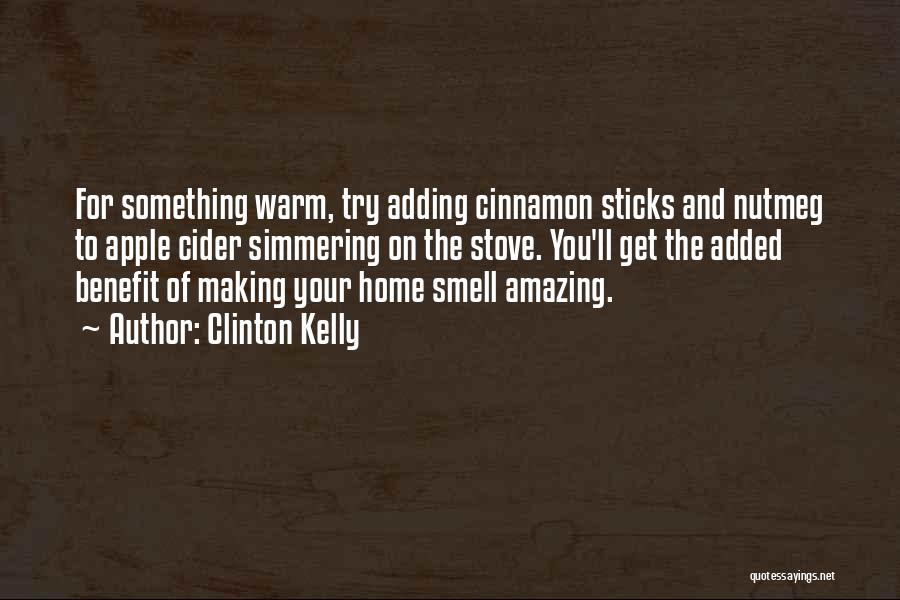 Clinton Kelly Quotes: For Something Warm, Try Adding Cinnamon Sticks And Nutmeg To Apple Cider Simmering On The Stove. You'll Get The Added