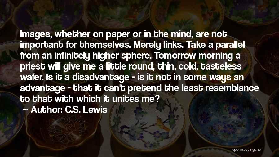 C.S. Lewis Quotes: Images, Whether On Paper Or In The Mind, Are Not Important For Themselves. Merely Links. Take A Parallel From An