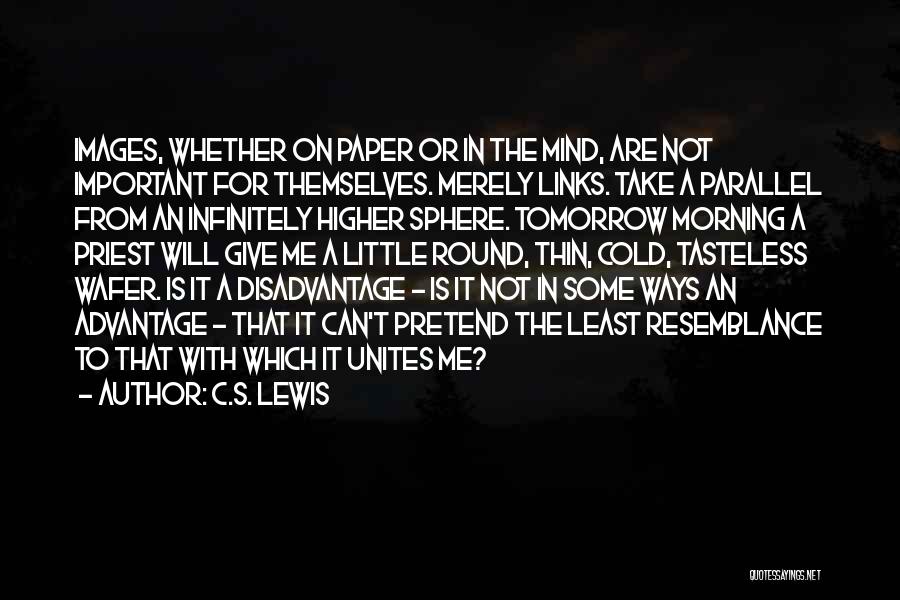 C.S. Lewis Quotes: Images, Whether On Paper Or In The Mind, Are Not Important For Themselves. Merely Links. Take A Parallel From An