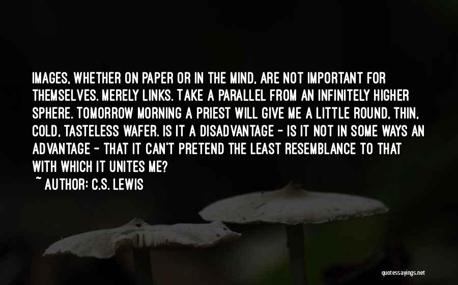 C.S. Lewis Quotes: Images, Whether On Paper Or In The Mind, Are Not Important For Themselves. Merely Links. Take A Parallel From An