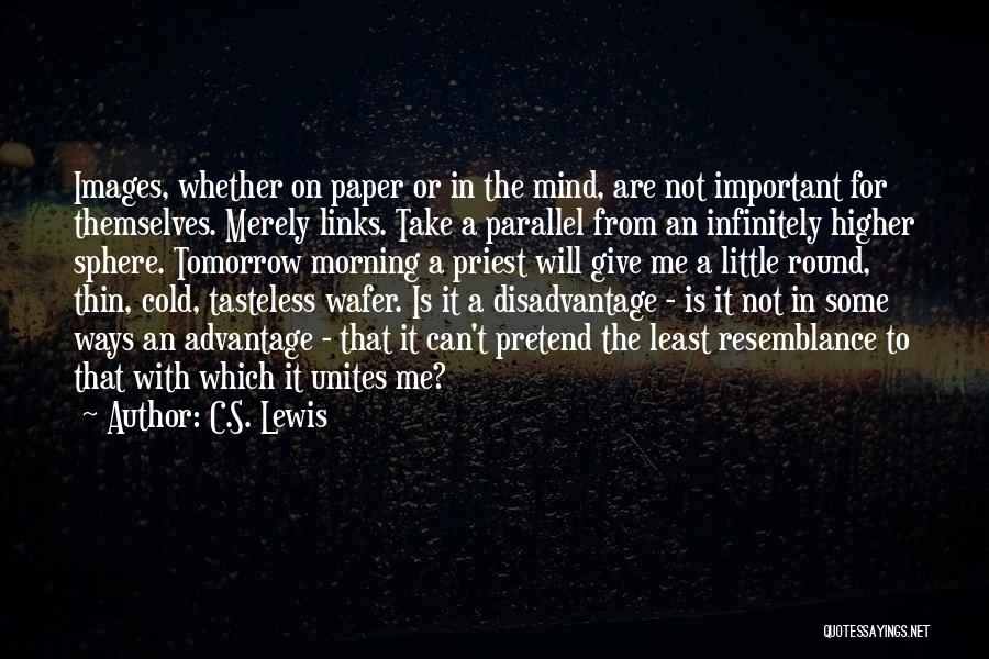 C.S. Lewis Quotes: Images, Whether On Paper Or In The Mind, Are Not Important For Themselves. Merely Links. Take A Parallel From An