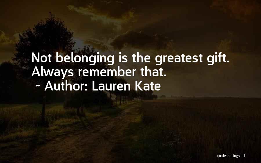 Lauren Kate Quotes: Not Belonging Is The Greatest Gift. Always Remember That.