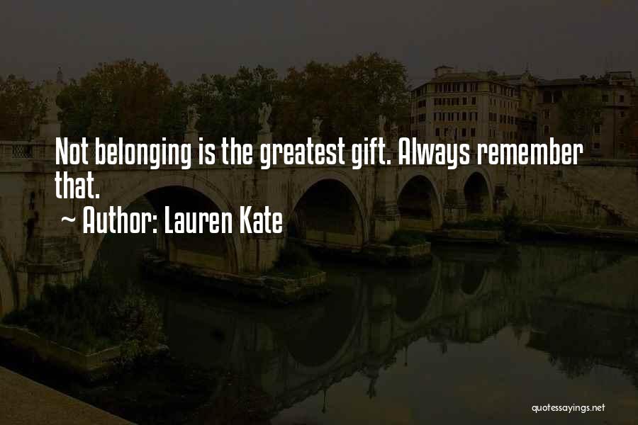 Lauren Kate Quotes: Not Belonging Is The Greatest Gift. Always Remember That.