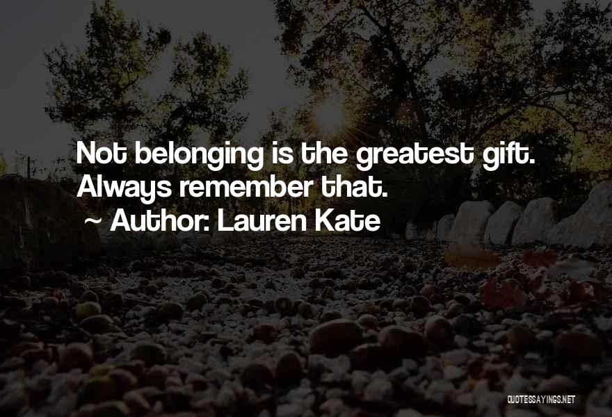 Lauren Kate Quotes: Not Belonging Is The Greatest Gift. Always Remember That.