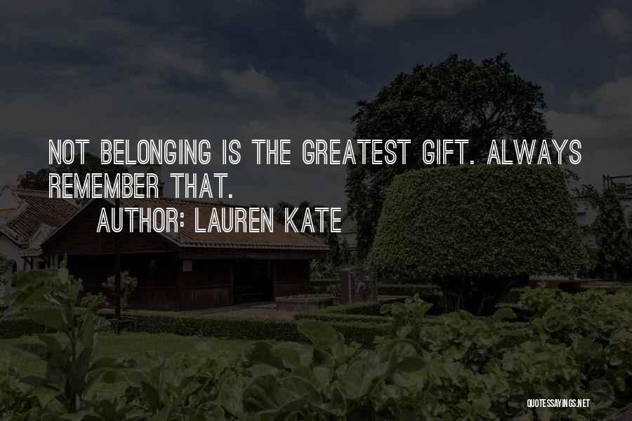 Lauren Kate Quotes: Not Belonging Is The Greatest Gift. Always Remember That.