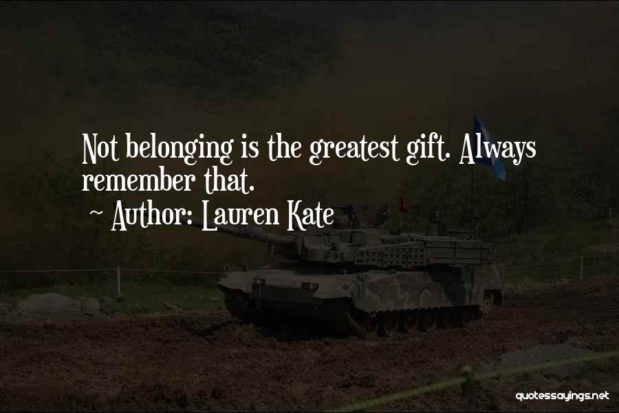Lauren Kate Quotes: Not Belonging Is The Greatest Gift. Always Remember That.
