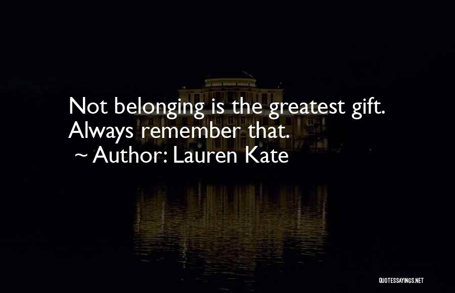 Lauren Kate Quotes: Not Belonging Is The Greatest Gift. Always Remember That.