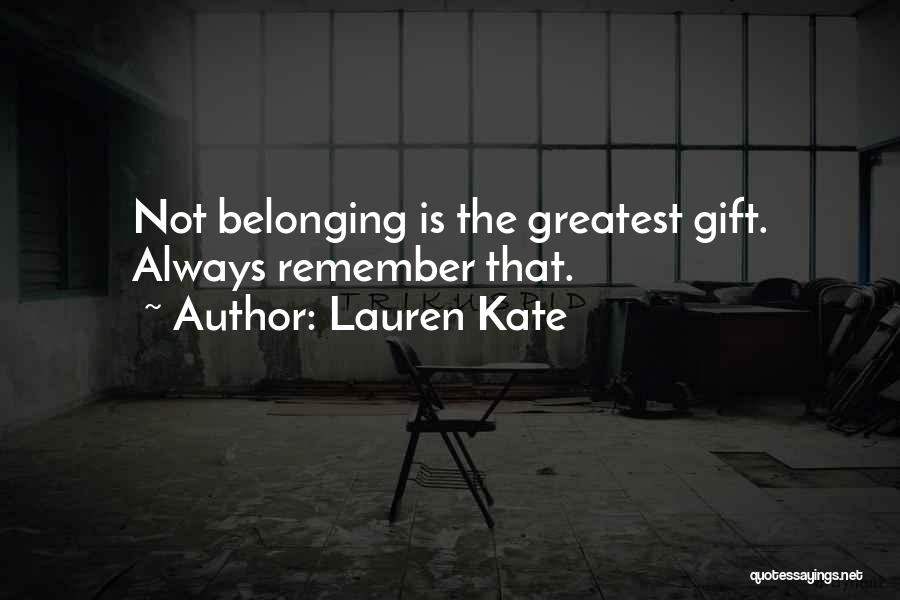 Lauren Kate Quotes: Not Belonging Is The Greatest Gift. Always Remember That.