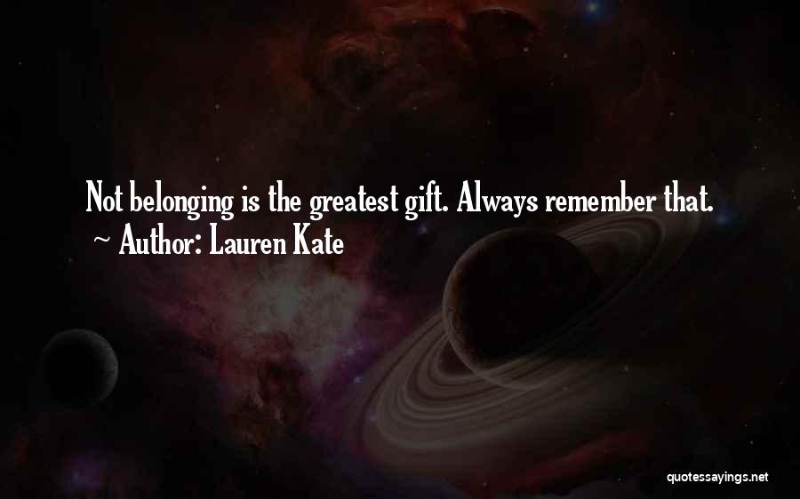 Lauren Kate Quotes: Not Belonging Is The Greatest Gift. Always Remember That.