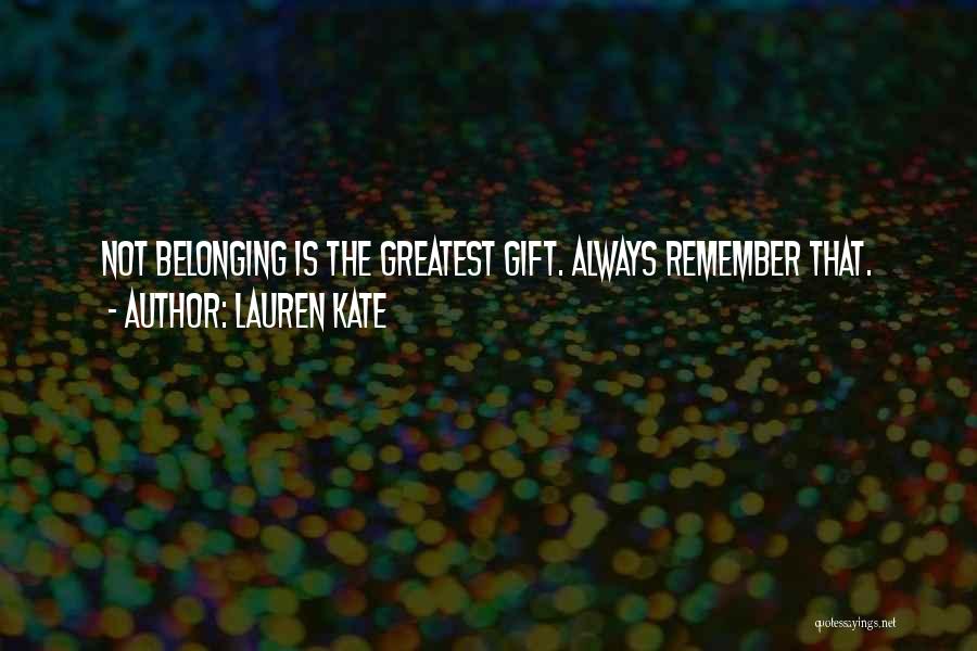 Lauren Kate Quotes: Not Belonging Is The Greatest Gift. Always Remember That.