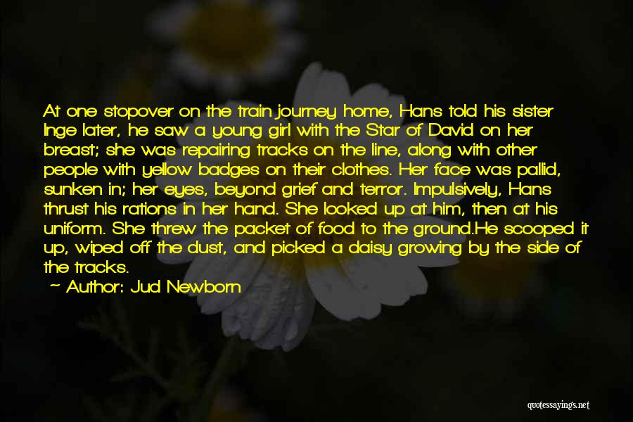 Jud Newborn Quotes: At One Stopover On The Train Journey Home, Hans Told His Sister Inge Later, He Saw A Young Girl With