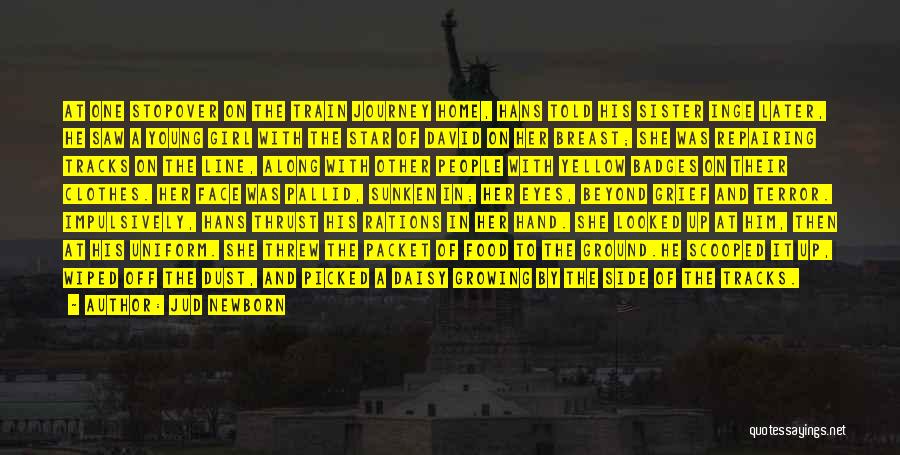 Jud Newborn Quotes: At One Stopover On The Train Journey Home, Hans Told His Sister Inge Later, He Saw A Young Girl With
