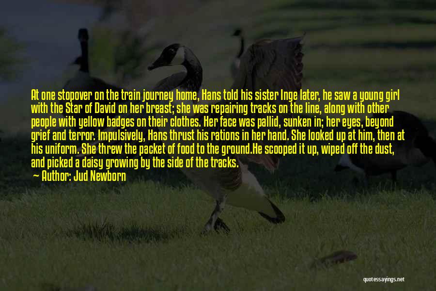 Jud Newborn Quotes: At One Stopover On The Train Journey Home, Hans Told His Sister Inge Later, He Saw A Young Girl With