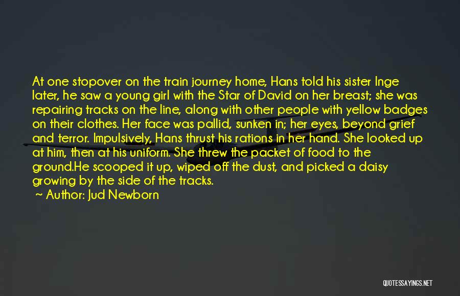 Jud Newborn Quotes: At One Stopover On The Train Journey Home, Hans Told His Sister Inge Later, He Saw A Young Girl With