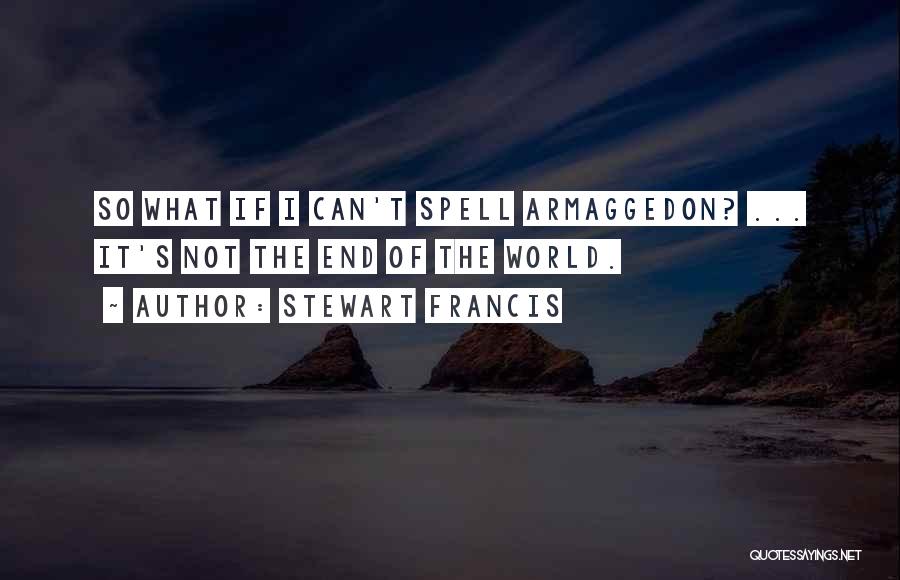 Stewart Francis Quotes: So What If I Can't Spell Armaggedon? ... It's Not The End Of The World.