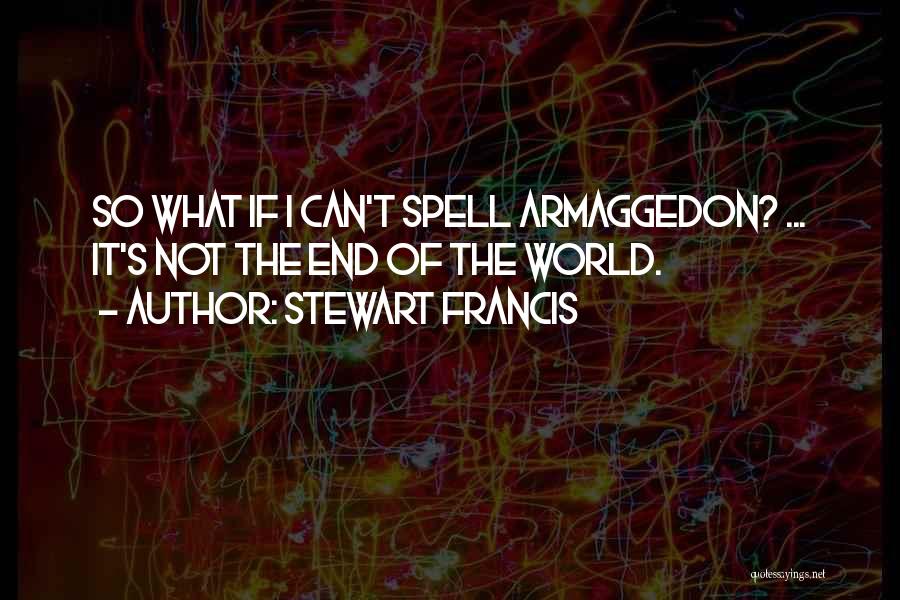 Stewart Francis Quotes: So What If I Can't Spell Armaggedon? ... It's Not The End Of The World.